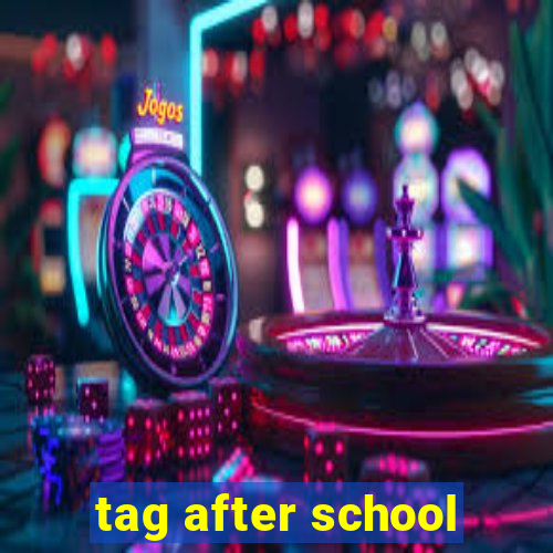 tag after school